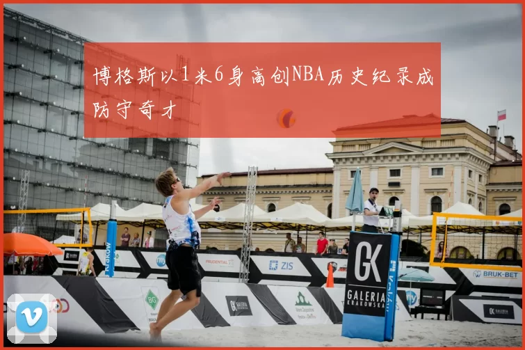 博格斯以1米6身高创NBA历史纪录成防守奇才