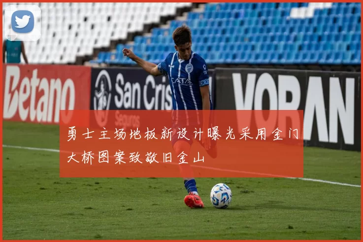 勇士主场地板新设计曝光采用金门大桥图案致敬旧金山